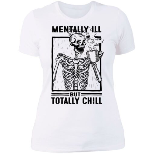 Skeleton mentally ill but totally chill shirt