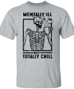 Skeleton mentally ill but totally chill shirt 4 Skeleton mentally ill but totally chill shirt 4