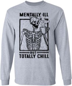 Skeleton mentally ill but totally chill shirt 5 Skeleton mentally ill but totally chill shirt 5