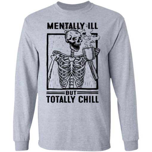 Skeleton mentally ill but totally chill shirt