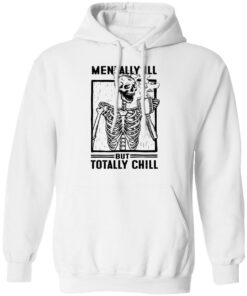 Skeleton mentally ill but totally chill shirt 8 Skeleton mentally ill but totally chill shirt 8