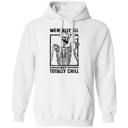 Skeleton mentally ill but totally chill shirt