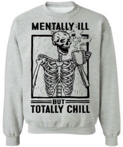 Skeleton mentally ill but totally chill shirt 9 Skeleton mentally ill but totally chill shirt 9