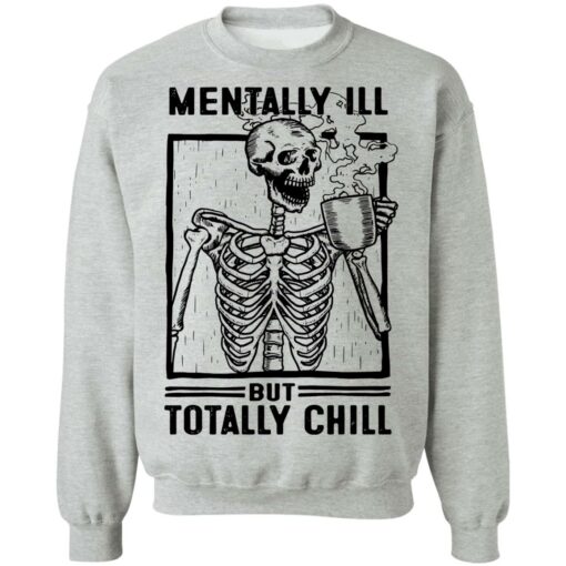 Skeleton mentally ill but totally chill shirt