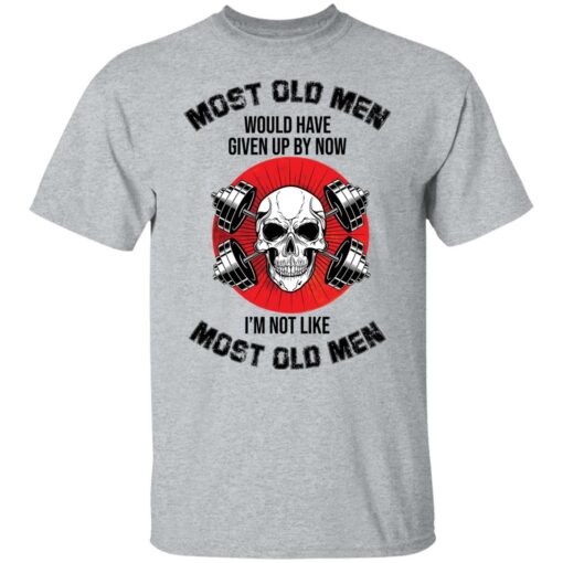 Skull most old men would have given by now I’m not like most old men shirt