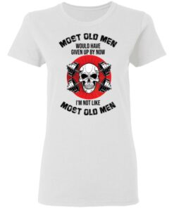 Skull most old men would have given by now I'm not like most old men shirt 2 Skull most old men would have given by now Im not like most old men shirt 2