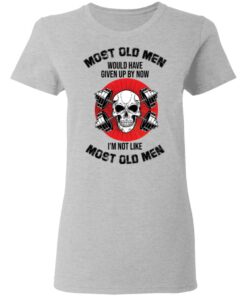 Skull most old men would have given by now I'm not like most old men shirt 3 Skull most old men would have given by now Im not like most old men shirt 3
