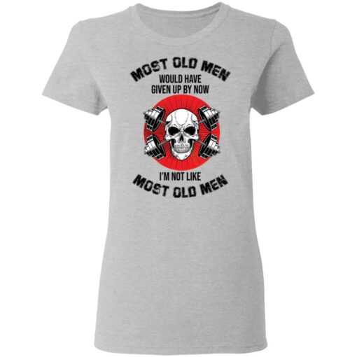 Skull most old men would have given by now I’m not like most old men shirt