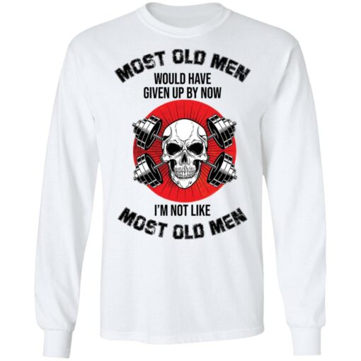 Skull most old men would have given by now I’m not like most old men shirt