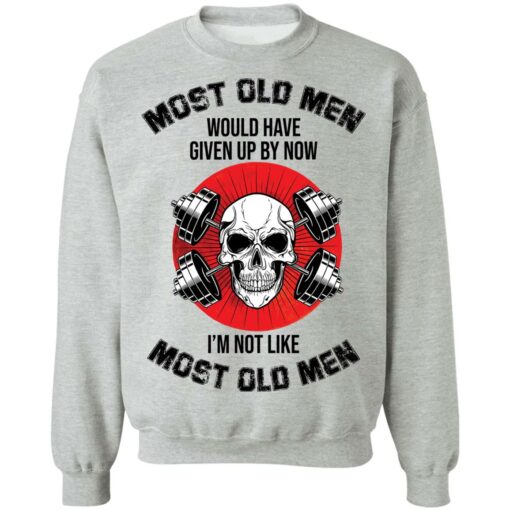 Skull most old men would have given by now I’m not like most old men shirt