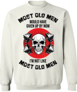 Skull most old men would have given by now I'm not like most old men shirt 8 Skull most old men would have given by now Im not like most old men shirt 8