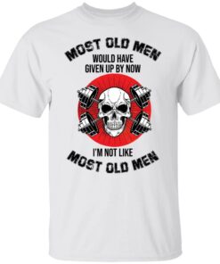Skull most old men would have given by now I'm not like most old men shirt 9 Skull most old men would have given by now Im not like most old men shirt 9