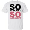 So straight so supportive shirt