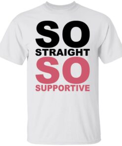 So straight so supportive shirt So straight so supportive shirt