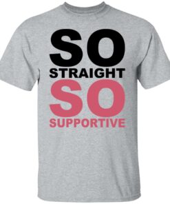 So straight so supportive shirt 4 So straight so supportive shirt 4