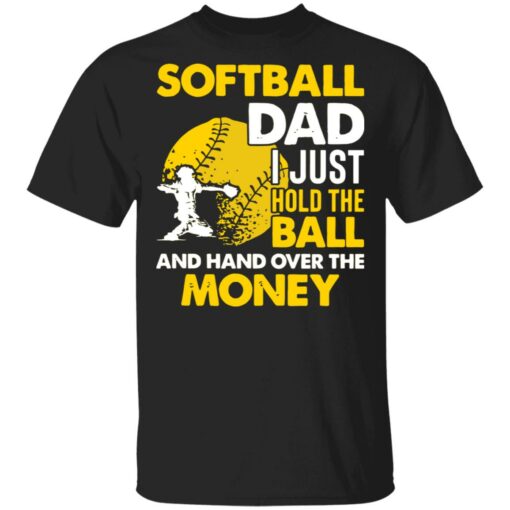 Softball dad I just hold the ball and hand over the money shirt