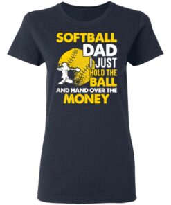 Softball dad I just hold the ball and hand over the money shirt 3 Softball dad I just hold the ball and hand over the money shirt 3