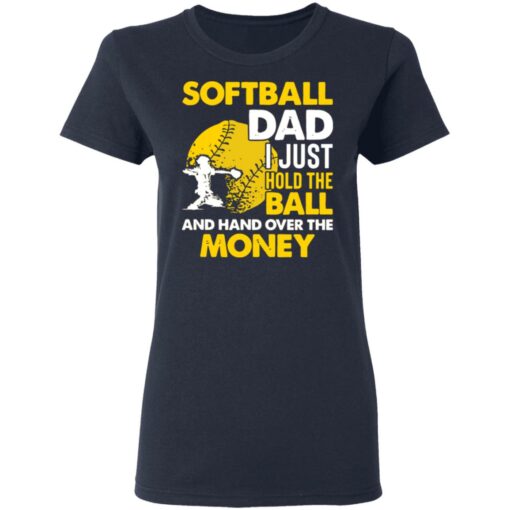 Softball dad I just hold the ball and hand over the money shirt