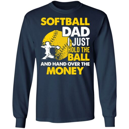 Softball dad I just hold the ball and hand over the money shirt