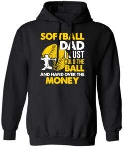 Softball dad I just hold the ball and hand over the money shirt 5 Softball dad I just hold the ball and hand over the money shirt 5