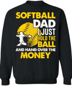Softball dad I just hold the ball and hand over the money shirt 7 Softball dad I just hold the ball and hand over the money shirt 7