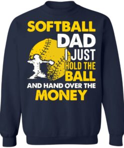 Softball dad I just hold the ball and hand over the money shirt 8 Softball dad I just hold the ball and hand over the money shirt 8