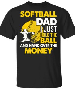 Softball dad I just hold the ball and hand over the money shirt 9 Softball dad I just hold the ball and hand over the money shirt 9