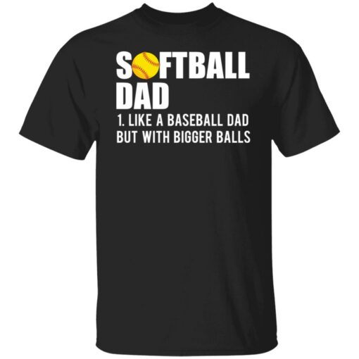 Softball dad like a baseball dad but with bigger balls shirt