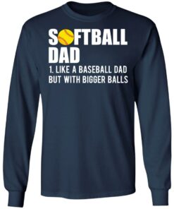 Softball dad like a baseball dad but with bigger balls shirt 6