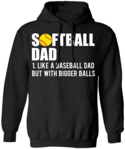 Softball dad like a baseball dad but with bigger balls shirt 7