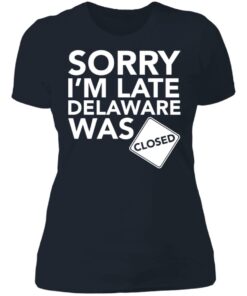 Sorry i’m late delaware was closed shirt 3 Sorry i'm late delaware was closed shirt 3