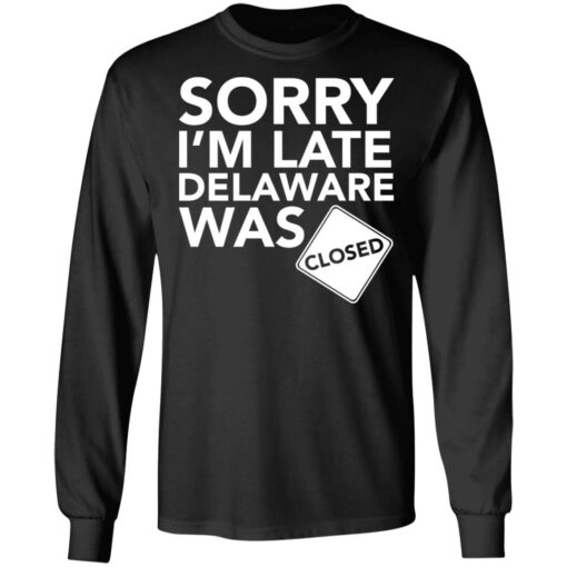 Sorry i’m late delaware was closed shirt