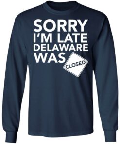 Sorry i’m late delaware was closed shirt 6 Sorry i'm late delaware was closed shirt 6