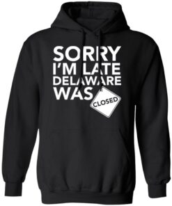 Sorry i’m late delaware was closed shirt 7 Sorry i'm late delaware was closed shirt 7