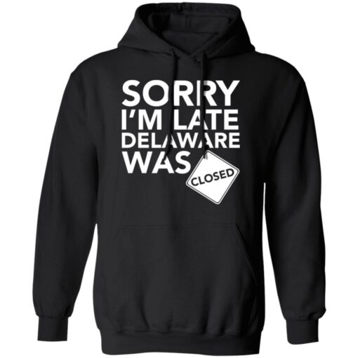 Sorry i’m late delaware was closed shirt