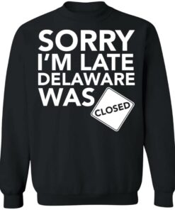 Sorry i’m late delaware was closed shirt 9 Sorry i'm late delaware was closed shirt 9