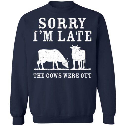 Sorry i’m late the cows were out shirt