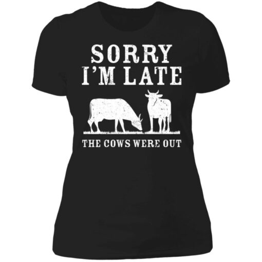 Sorry i’m late the cows were out shirt