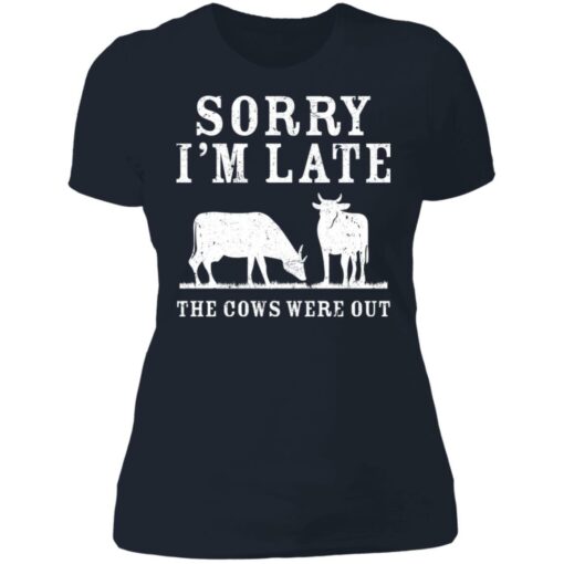 Sorry i’m late the cows were out shirt