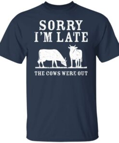 Sorry i'm late the cows were out shirt 4 Sorry im late the cows were out shirt 4