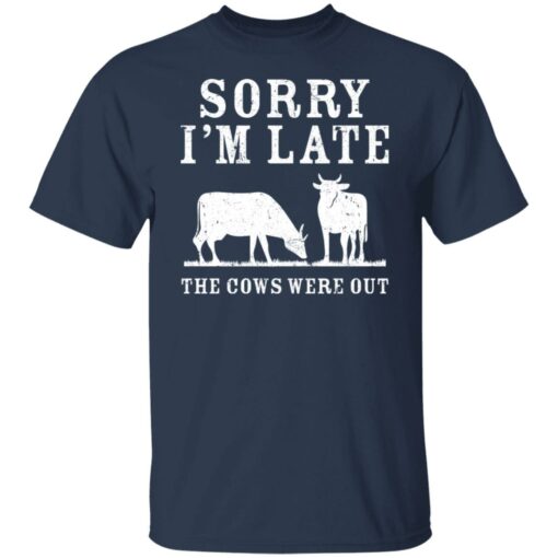 Sorry i’m late the cows were out shirt