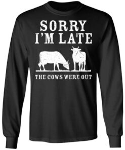 Sorry i'm late the cows were out shirt 5 Sorry im late the cows were out shirt 5