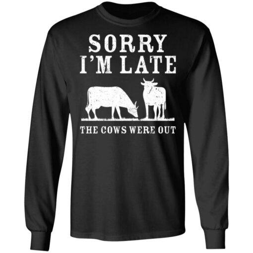 Sorry i’m late the cows were out shirt