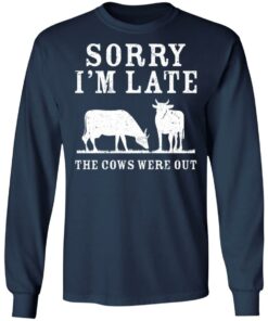 Sorry i'm late the cows were out shirt 6 Sorry im late the cows were out shirt 6
