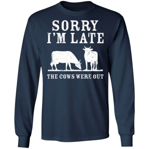 Sorry i’m late the cows were out shirt