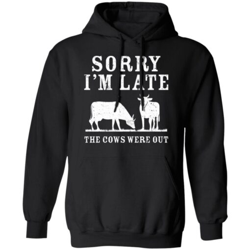 Sorry i’m late the cows were out shirt