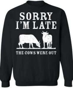 Sorry i'm late the cows were out shirt 9 Sorry im late the cows were out shirt 9