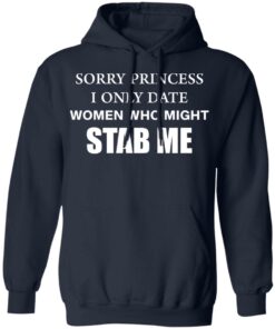 Sorry princess I only date women who might stab me shirt 6 Sorry princess I only date women who might stab me shirt 6