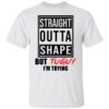 Straight outta shape but tuguy i’m trying shirt