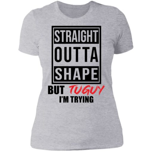 Straight outta shape but tuguy i’m trying shirt